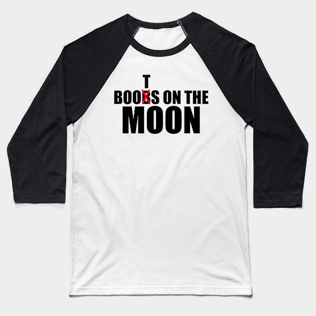 BOOBS ON THE MOON BLACK TEXT PARODY DESIGN Baseball T-Shirt by iskybibblle
